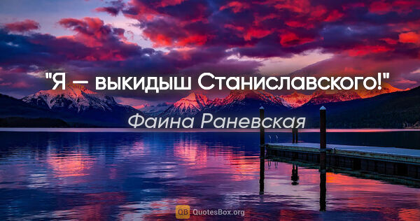 Фаина Раневская цитата: "Я — выкидыш Станиславского!"