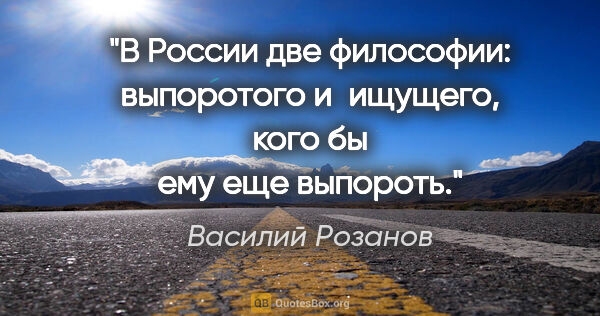 Василий Розанов цитата: "В России две философии: выпоротого и ищущего, кого бы ему еще..."