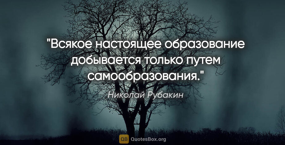 Николай Рубакин цитата: "Всякое настоящее образование добывается только путем..."