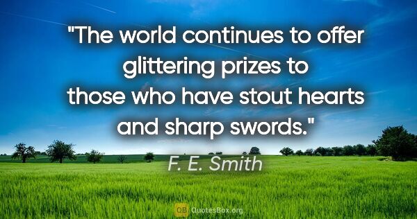 F. E. Smith quote: "The world continues to offer glittering prizes to those who..."