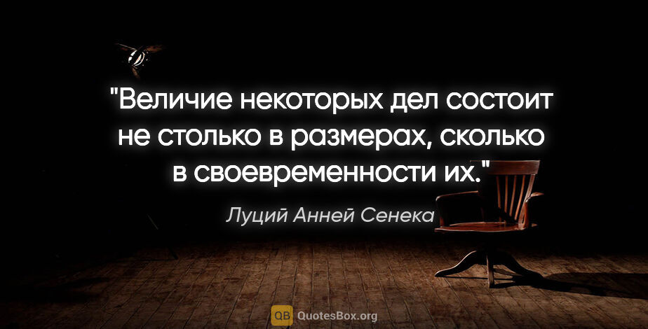 Луций Анней Сенека цитата: "Величие некоторых дел состоит не столько в размерах, сколько..."