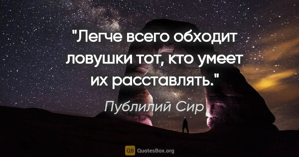 Публилий Сир цитата: "Легче всего обходит ловушки тот, кто умеет их расставлять."