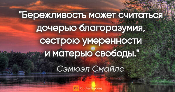 Сэмюэл Смайлс цитата: "Бережливость может считаться дочерью благоразумия, сестрою..."