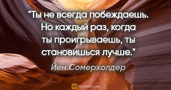 Йен Сомерхолдер цитата: "Ты не всегда побеждаешь. Но каждый раз, когда ты проигрываешь,..."