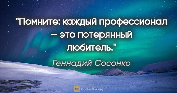 Геннадий Сосонко цитата: "Помните: каждый профессионал – это потерянный любитель."