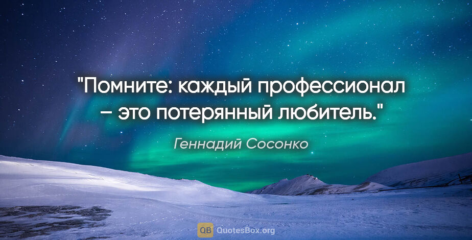 Геннадий Сосонко цитата: "Помните: каждый профессионал – это потерянный любитель."