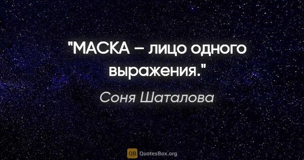 Соня Шаталова цитата: "МАСКА – лицо одного выражения."