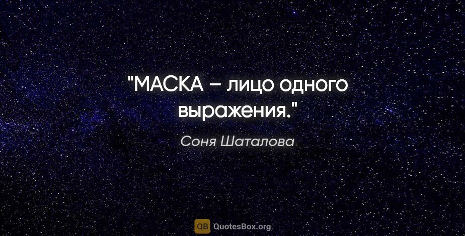Соня Шаталова цитата: "МАСКА – лицо одного выражения."