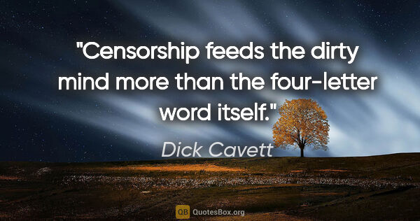 Dick Cavett quote: "Censorship feeds the dirty mind more than the four-letter word..."