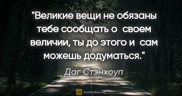 Даг Стэнхоуп цитата: "Великие вещи не обязаны тебе сообщать о своем величии, ты до..."