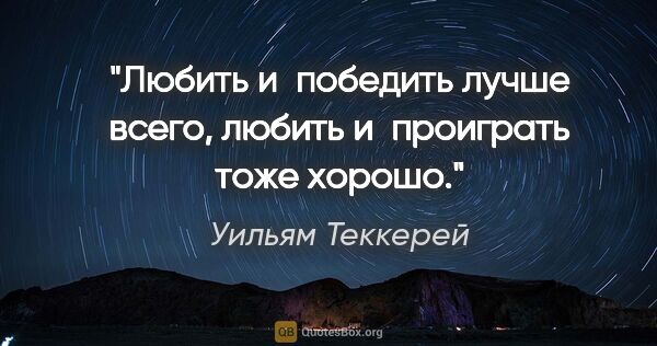 Уильям Теккерей цитата: "Любить и победить лучше всего, любить и проиграть тоже хорошо."