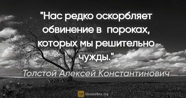 Толстой Алексей Константинович цитата: "Нас редко оскорбляет обвинение в пороках, которых мы..."