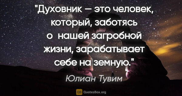 Юлиан Тувим цитата: "Духовник — это человек, который, заботясь о нашей загробной..."