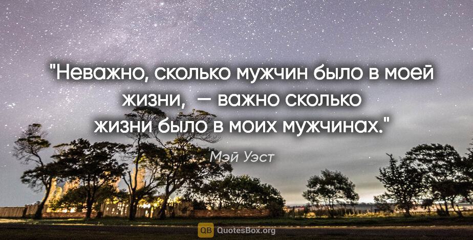 Мэй Уэст цитата: "Неважно, сколько мужчин было в моей жизни,  — важно сколько..."