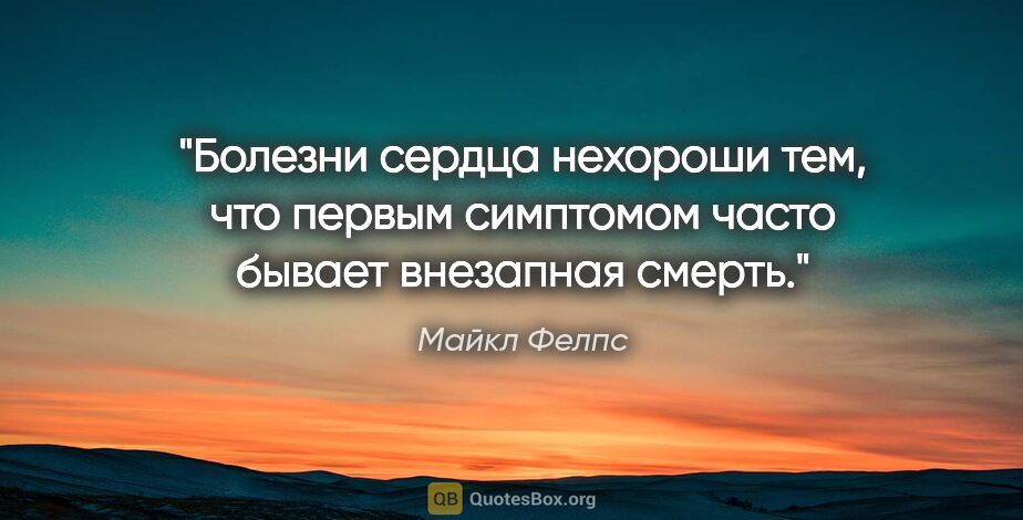 Майкл Фелпс цитата: "Болезни сердца нехороши тем, что первым симптомом часто бывает..."