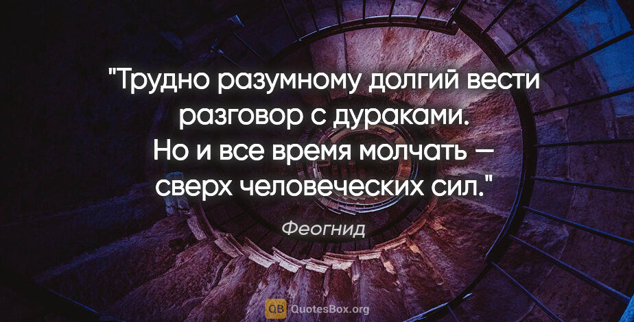 Феогнид цитата: "Трудно разумному долгий вести разговор с дураками. Но и все..."