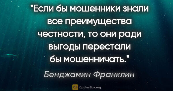 Бенджамин Франклин цитата: "Если бы мошенники знали все преимущества честности, то они..."