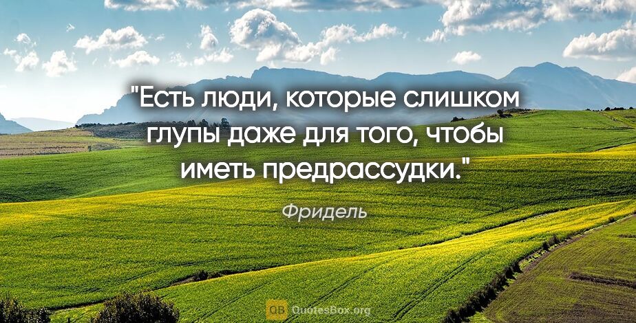 Фридель цитата: "Есть люди, которые слишком глупы даже для того, чтобы иметь..."