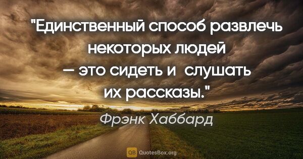 Фрэнк Хаббард цитата: "Единственный способ развлечь некоторых людей — это сидеть..."