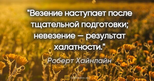 Роберт Хайнлайн цитата: "«Везение» наступает после тщательной подготовки; «невезение» —..."