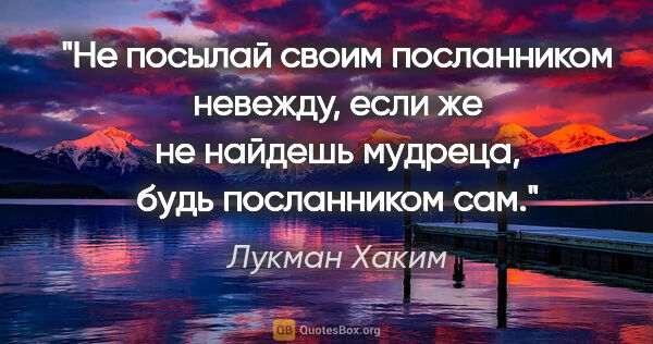 Лукман Хаким цитата: "Не посылай своим посланником невежду, если же не найдешь..."