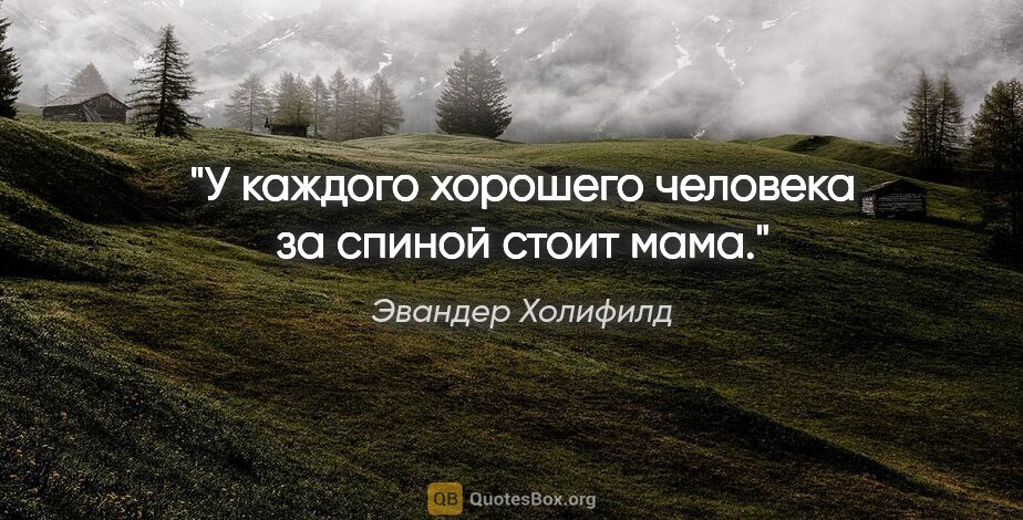 Эвандер Холифилд цитата: "У каждого хорошего человека за спиной стоит мама."