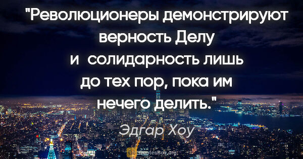 Эдгар Хоу цитата: "Революционеры демонстрируют верность Делу и солидарность лишь..."