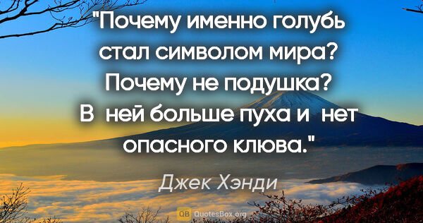 Джек Хэнди цитата: "Почему именно голубь стал символом мира? Почему не подушка?..."