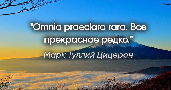 Марк Туллий Цицерон цитата: "Omnia praeclara rara.

Все прекрасное редко."