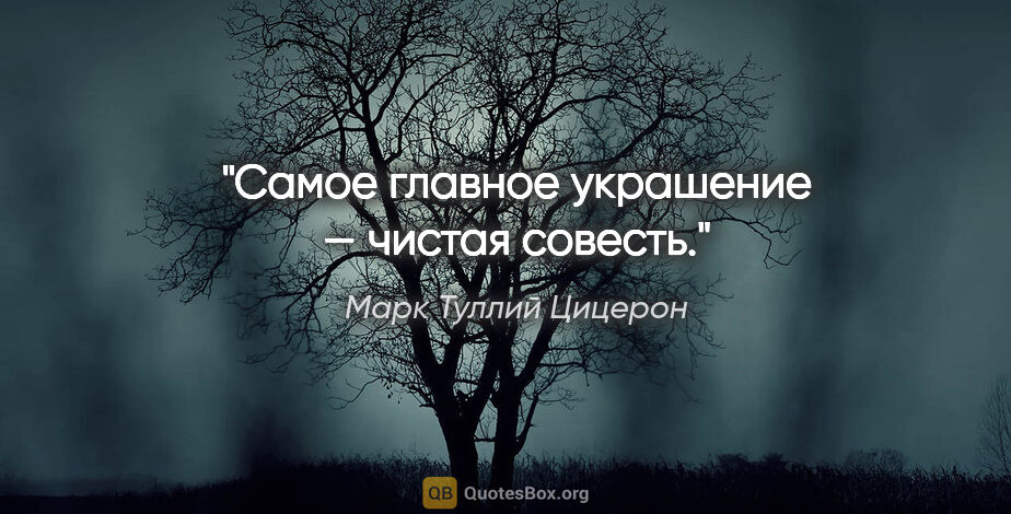 Марк Туллий Цицерон цитата: "Самое главное украшение — чистая совесть."