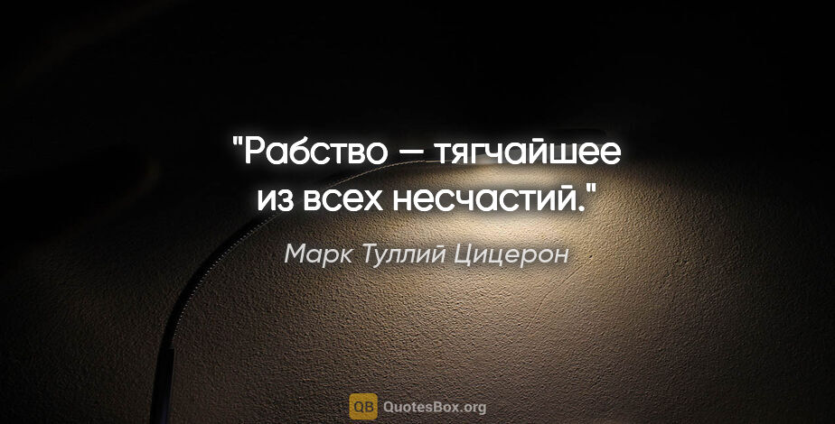 Марк Туллий Цицерон цитата: "Рабство — тягчайшее из всех несчастий."