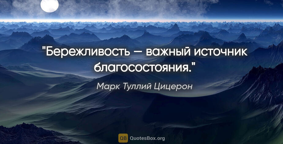 Марк Туллий Цицерон цитата: "Бережливость — важный источник благосостояния."