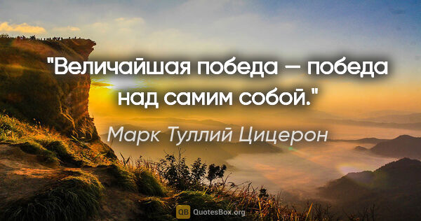 Марк Туллий Цицерон цитата: "Величайшая победа — победа над самим собой."