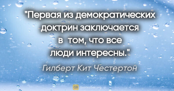 Гилберт Кит Честертон цитата: "Первая из демократических доктрин заключается в том, что все..."