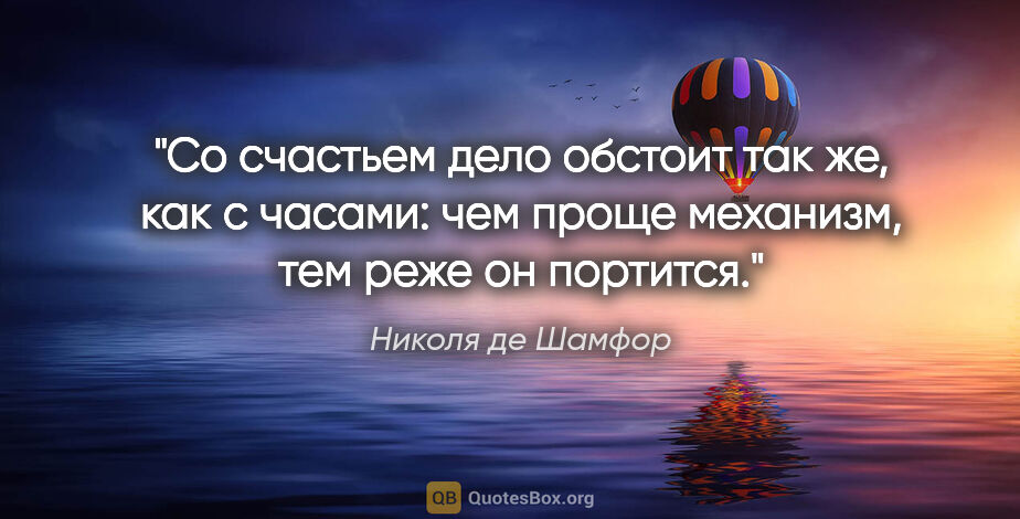 Николя де Шамфор цитата: "Со счастьем дело обстоит так же, как с часами: чем проще..."