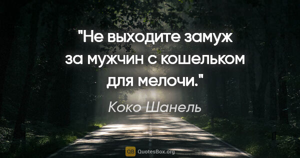 Коко Шанель цитата: "Не выходите замуж за мужчин с кошельком для мелочи."