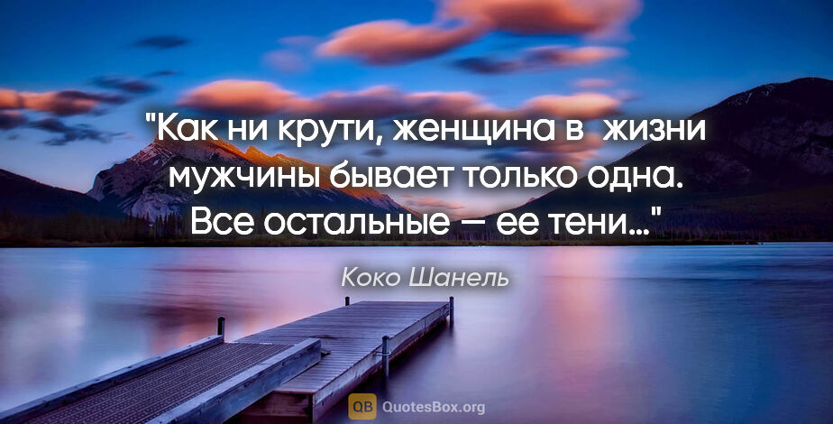 Коко Шанель цитата: "Как ни крути, женщина в жизни мужчины бывает только одна. Все..."