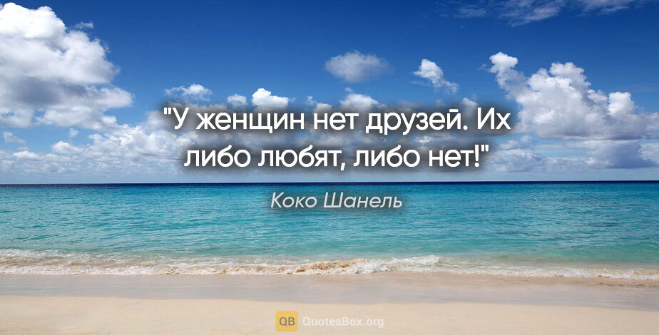 Коко Шанель цитата: "У женщин нет друзей. Их либо любят, либо нет!"