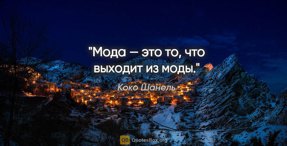 Коко Шанель цитата: "Мода — это то, что выходит из моды."