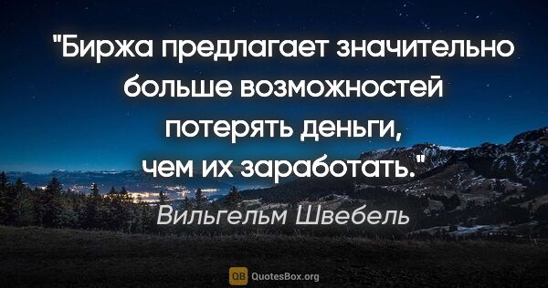 Вильгельм Швебель цитата: "Биржа предлагает значительно больше возможностей потерять..."