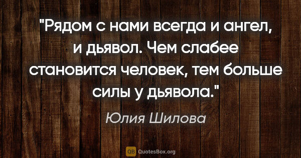 Юлия Шилова цитата: "Рядом с нами всегда и ангел, и дьявол. Чем слабее становится..."