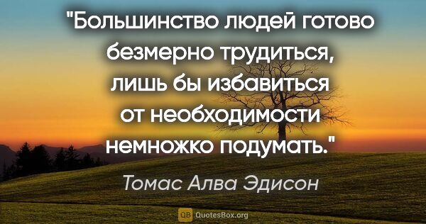 Томас Алва Эдисон цитата: "Большинство людей готово безмерно трудиться, лишь бы..."