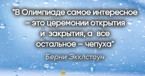 Берни Экклстоун цитата: "В Олимпиаде самое интересное – это церемонии открытия..."