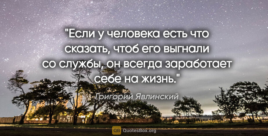 Григорий Явлинский цитата: "Если у человека есть что сказать, чтоб его выгнали со службы,..."