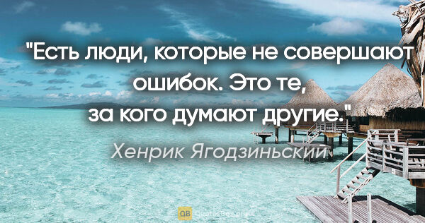 Хенрик Ягодзиньский цитата: "Есть люди, которые не совершают ошибок. Это те, за кого думают..."