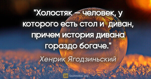 Хенрик Ягодзиньский цитата: "Холостяк — человек, у которого есть стол и диван, причем..."