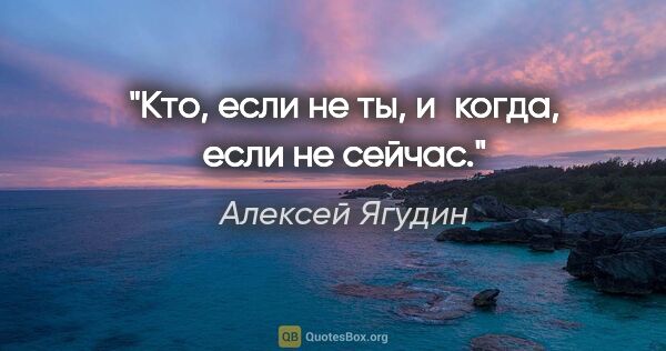 Алексей Ягудин цитата: "Кто, если не ты, и когда, если не сейчас."
