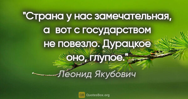 Леонид Якубович цитата: "Страна у нас замечательная, а вот с государством не повезло...."