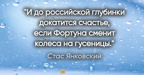 Стас Янковский цитата: "И до российской глубинки докатится счастье, если Фортуна..."