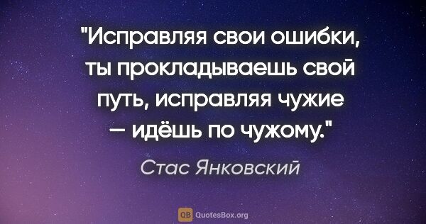 Стас Янковский цитата: "Исправляя свои ошибки, ты прокладываешь свой путь, исправляя..."